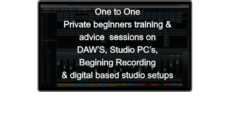 One to One  Private beginners training &  advice  sessions on  DAWS, Studio PCs, Begining Recording  & digital based studio setups